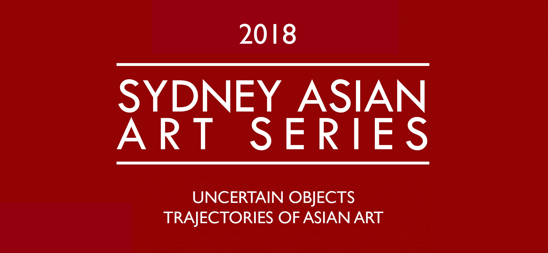2018 Sydney Asian Art Series: Uncertain Objects, Trajectories of Asian Art