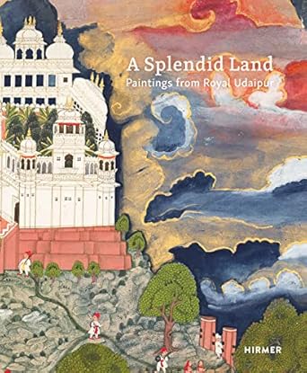 The cover of "A Splendid Land: Paintings from Royal Udaipur" edited by Dipti Khera and Debra Diamond
